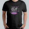 I Got My Clit Pierced At Claries T-Shirt