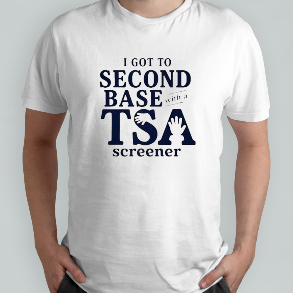 I Got To Second Base With A Tsa Screener T-Shirt