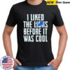 I Liked The Lions Before It Was Cool Detroit Lions shirt
