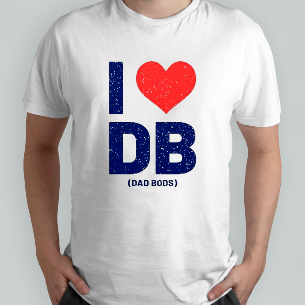 I Love DB Dad Bods T-Shirt