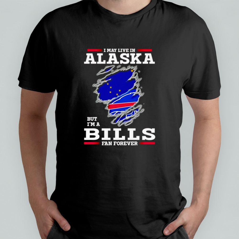 I may live in Alaska but I’m a Buffalo Bills fan forever shirt