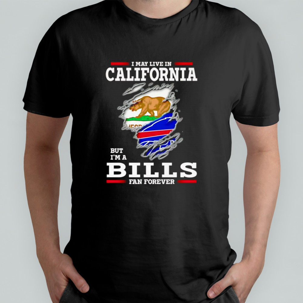 I may live in California but I’m a Buffalo Bills fan forever shirt