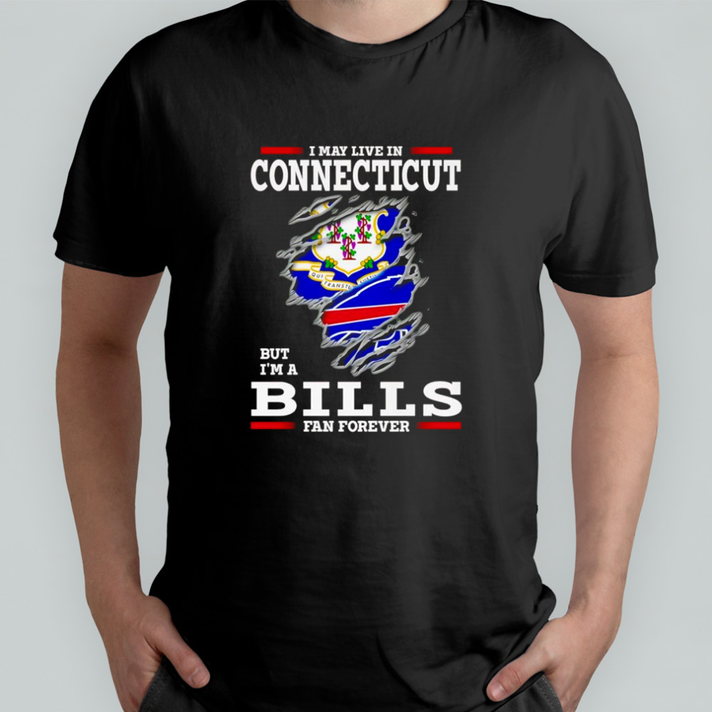 I may live in Connecticut but I’m a Buffalo Bills fan forever shirt
