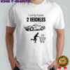 I only have 2 veichles shirt