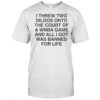 I Threw Two Dildos Onto The Court And All I Got Was Banned For Life T-Shirt