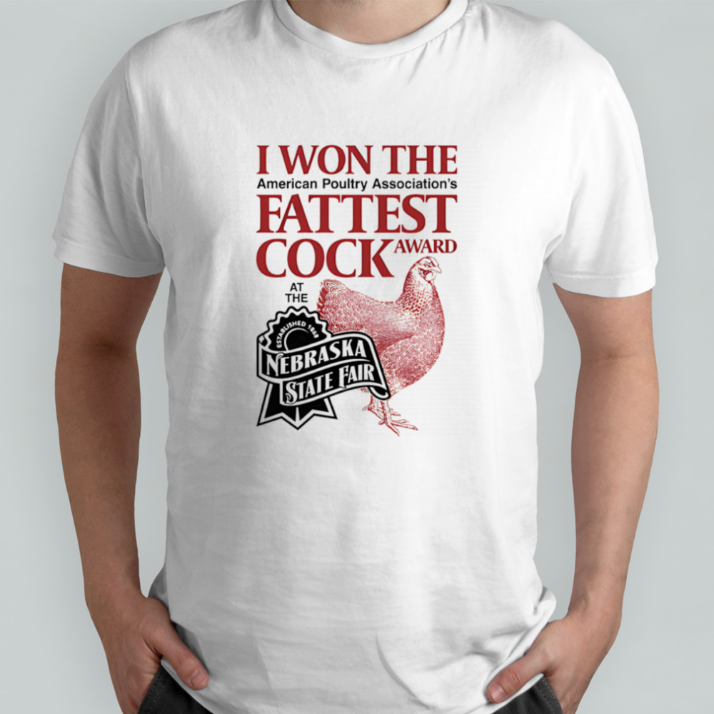 I won the fattest cock award at the Nebraska state fair shirt