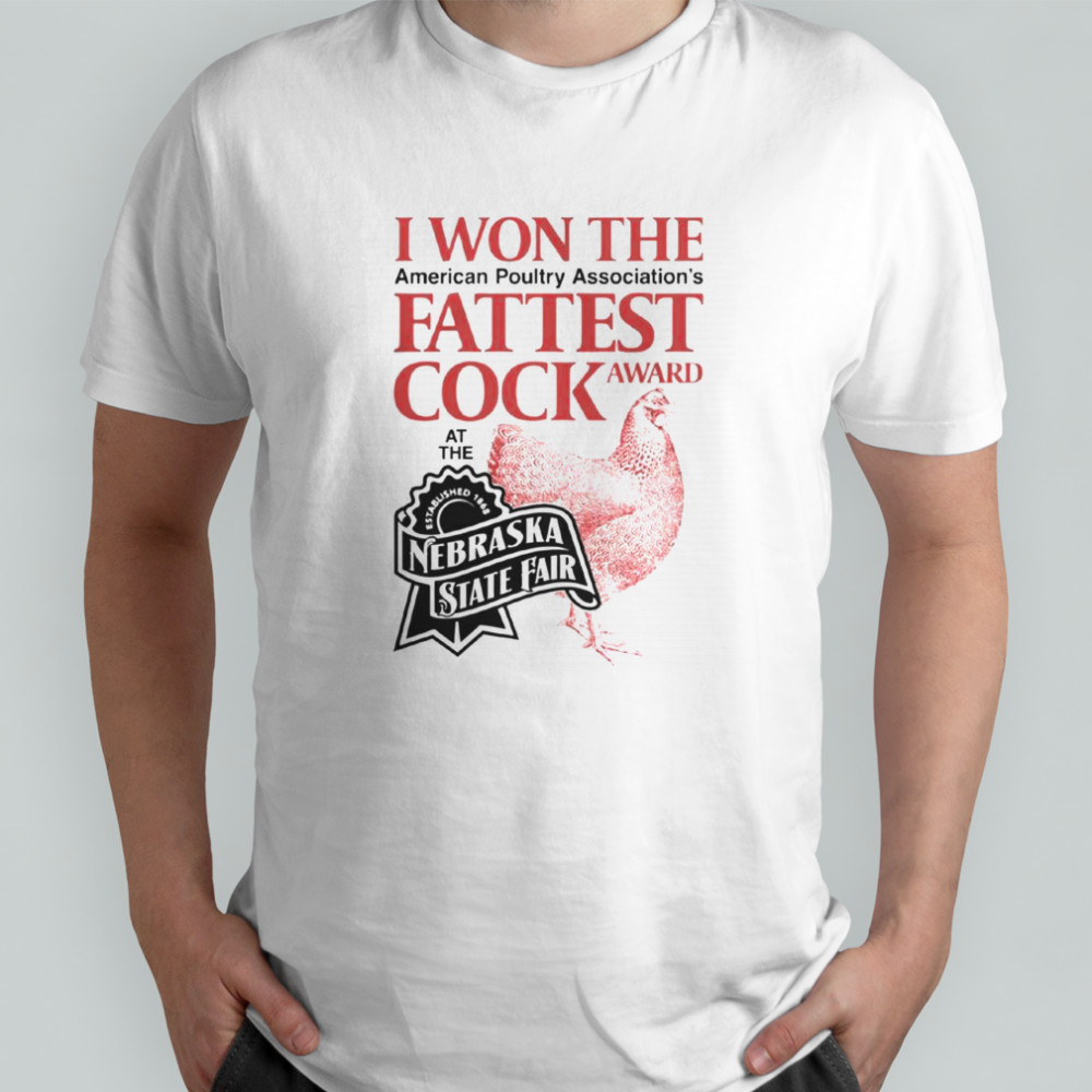 I Won The Fattest Cock Award At The Nebraska State Fair T-Shirt