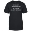 If You Don’t Understand How Twenty Plus Twenty Equals Sixty We Can’t Be Friends T-Shirt