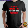 If You’re Reading This Buffalo Won Yesterday Buffalo Bills shirt