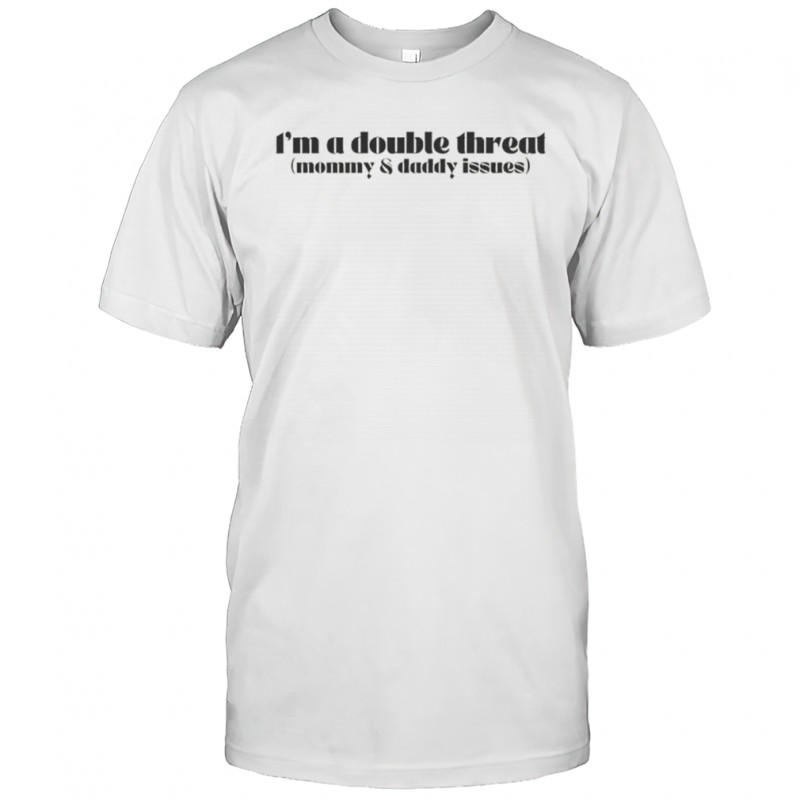 I’m A Double Threat Mommy And Daddy Issues T-Shirt