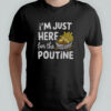 I’m Just Here For The Poutine Canadian Fries Cheese Potatoes T-Shirt