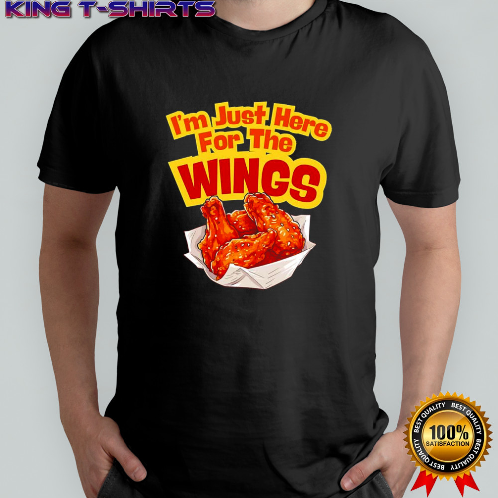 I’m just here for the wings chicken fried shirt