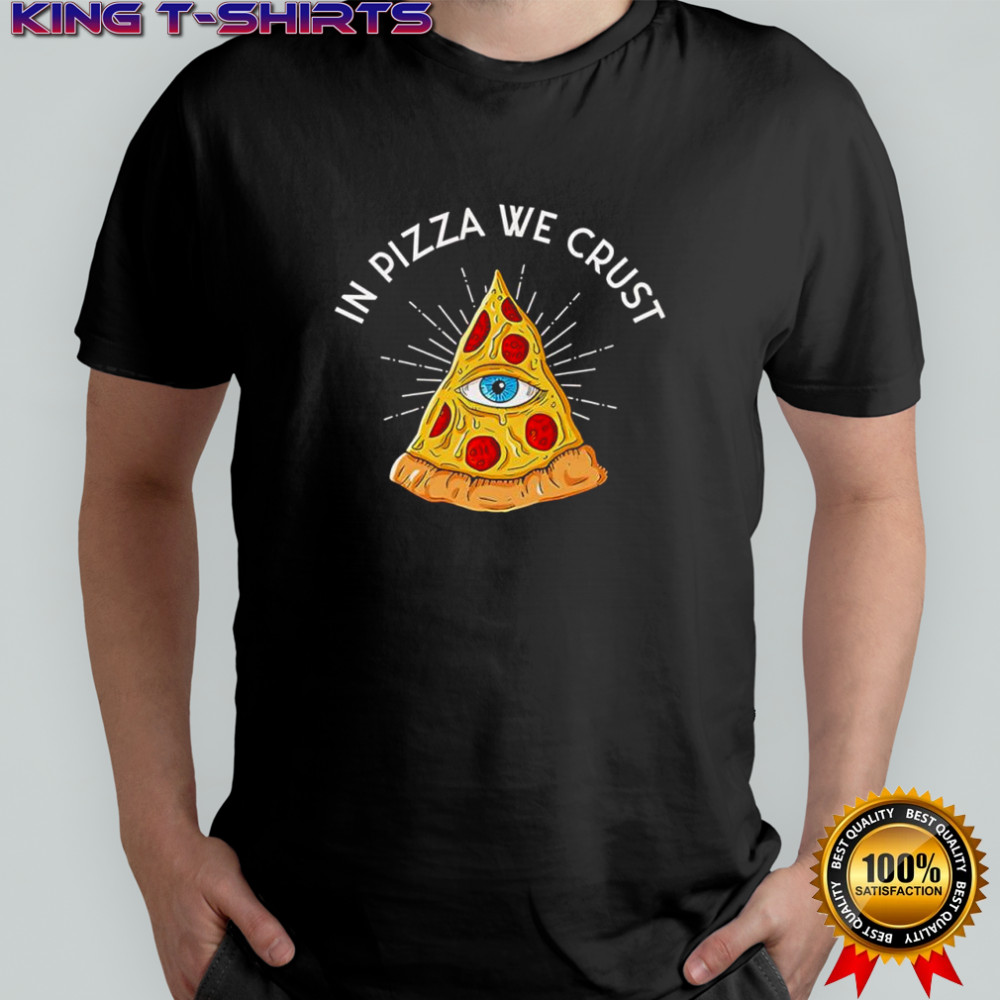 In pizza we crust Eyes of God parody shirt