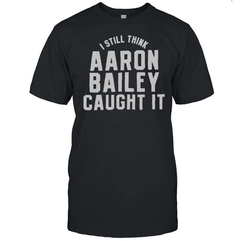 Indianapolis Colts I Still Think Aaron Bailey Caught It T-Shirt