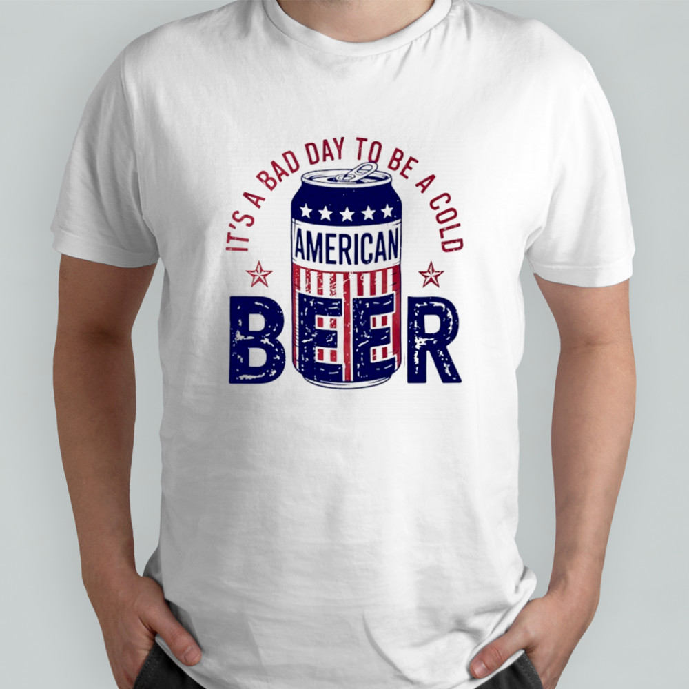 It’s a bad day to be a cold American Beer shirt