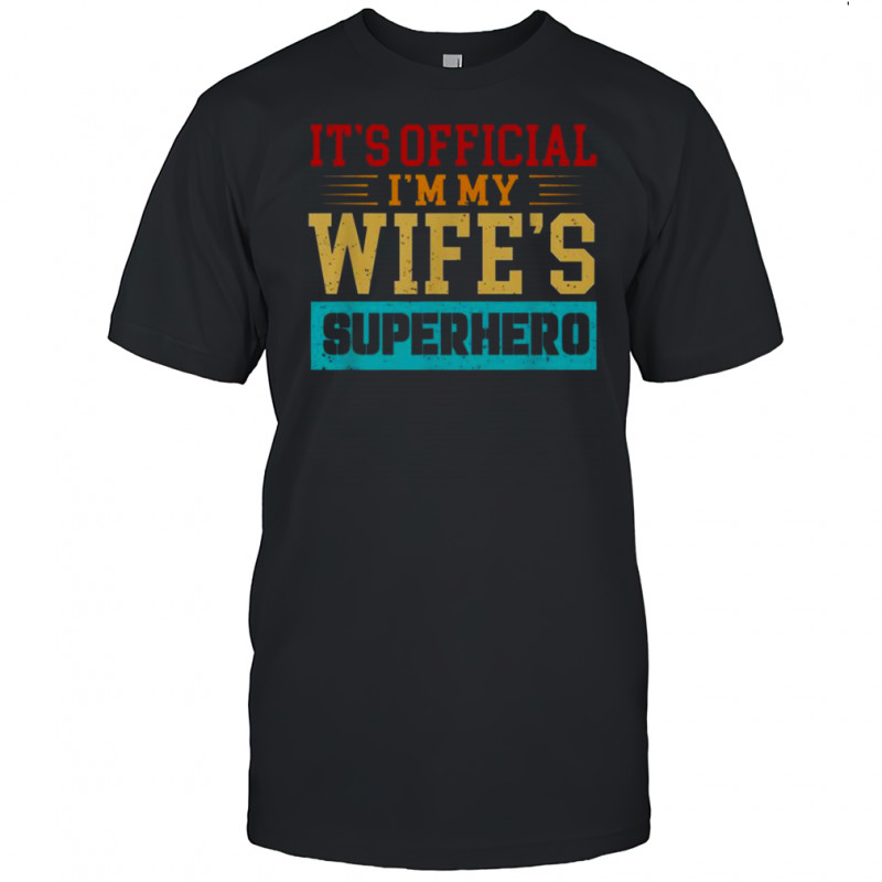 It’s Official I’m My Wife’s Superhero T-Shirt