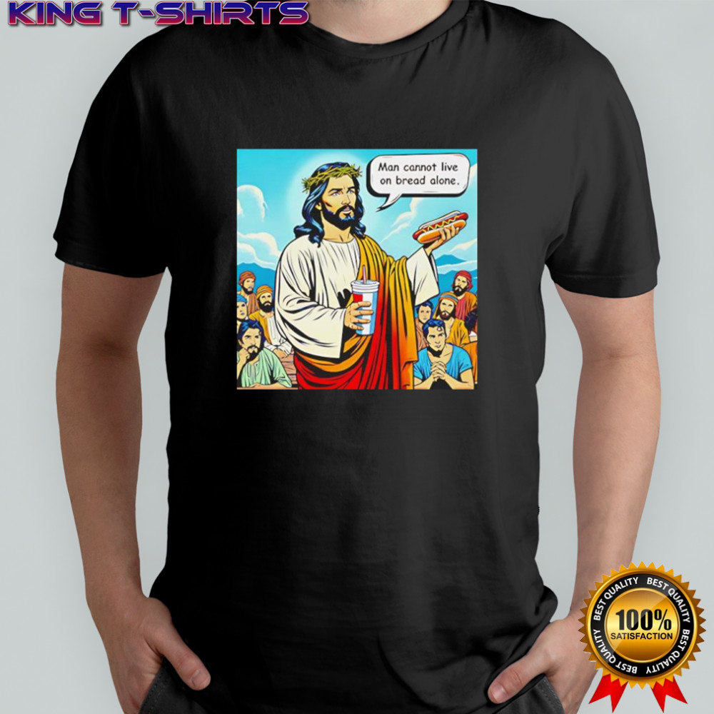 Jesus man cannot live on bread alone shirt