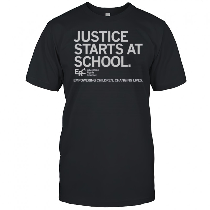 Justice Starts At School Education Rights Counsel Empowering Children Changing Lives T-Shirt
