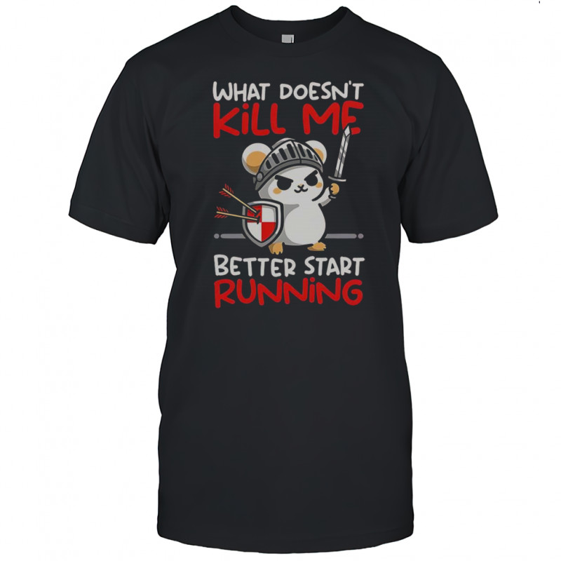 Knight Mouse What Doesn’t Kill Me Better Start Running Shirt