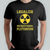 Legalize Recreational Plutonium shirt