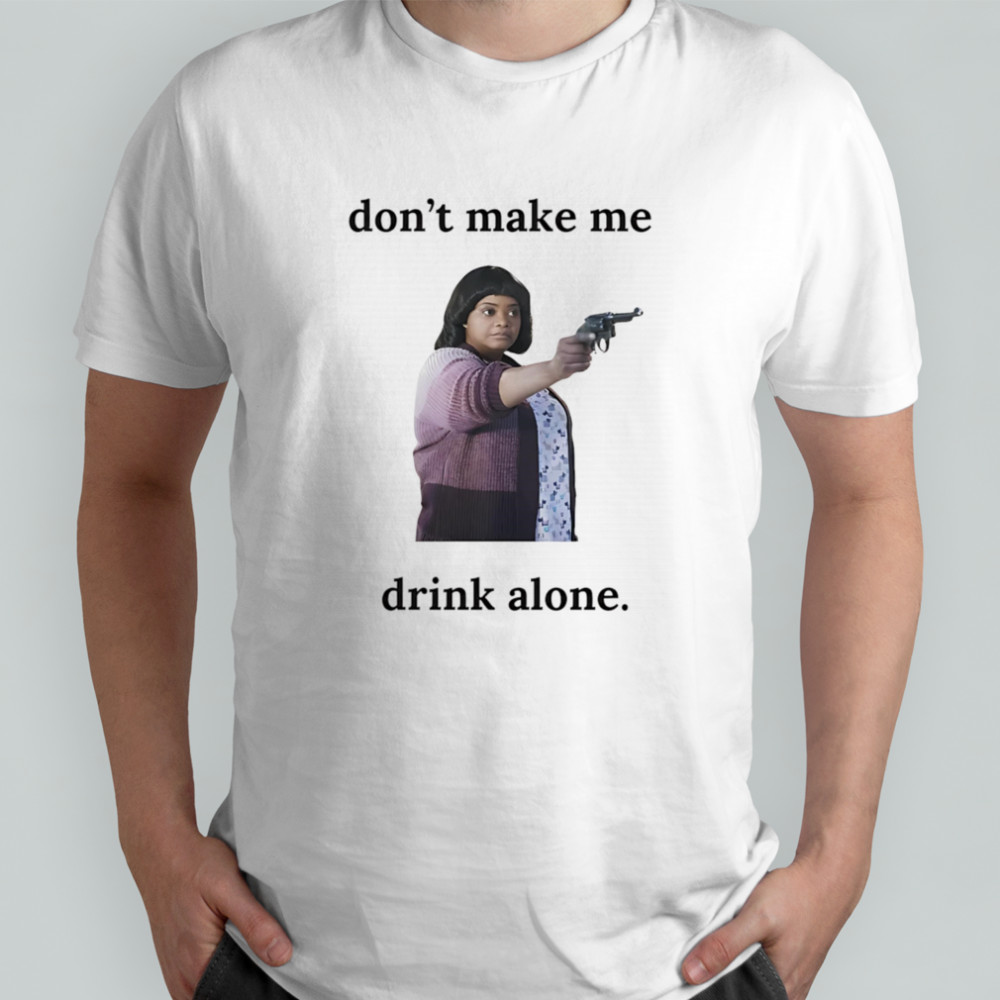 Ma Movie don’t make me drink alone funny shirt