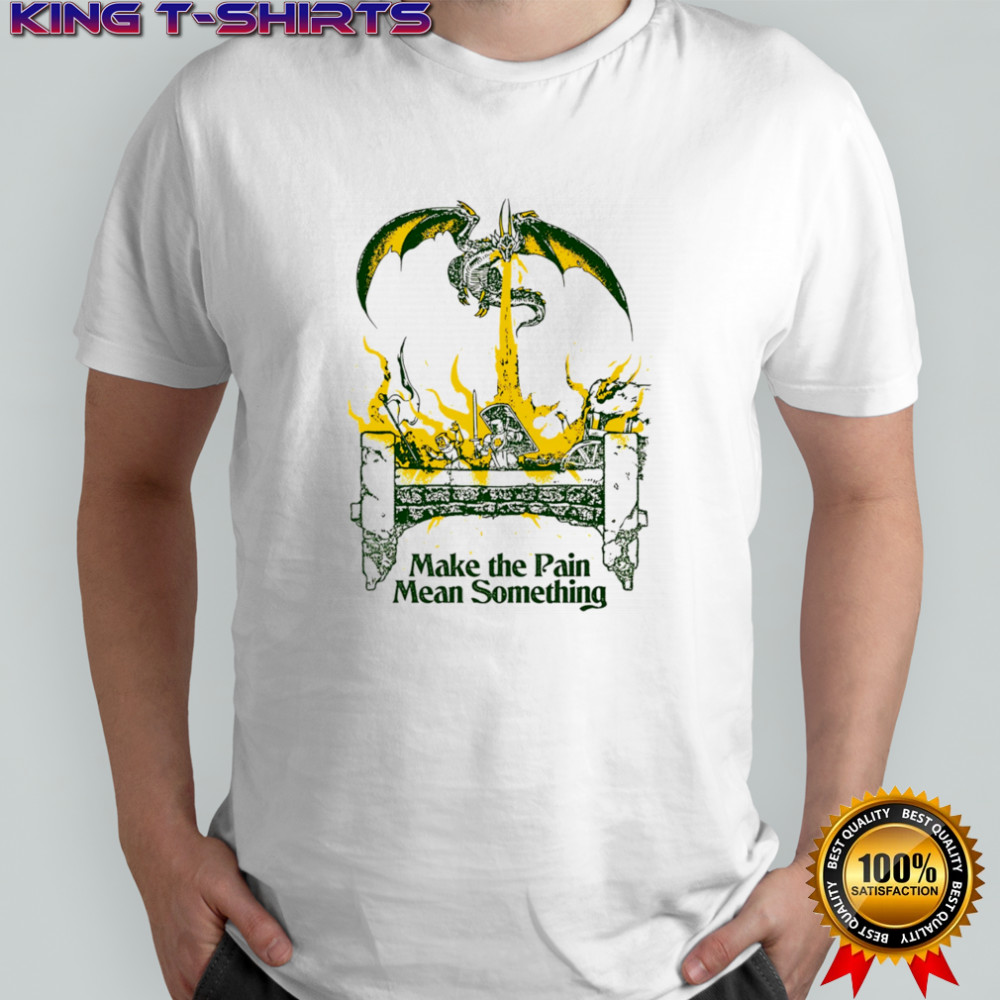 Make the pain mean something shirt