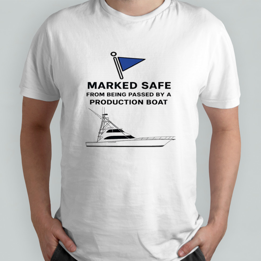 Marked safe from being passed by a production boat shirt