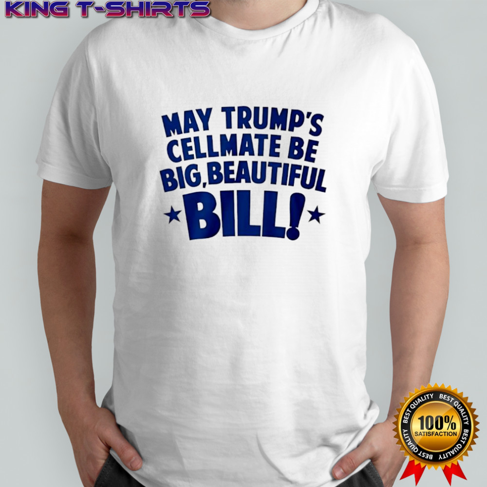 May Trump’s cellmate be big beautiful bill shirt