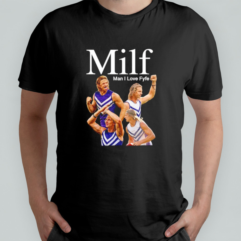 MILF man I love Fyfe shirt