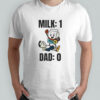 Milk 1 dad 0 shirt