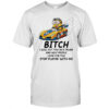 Minion bitch I will put you in a trunk and help people look for you stop playin’ with me shirt