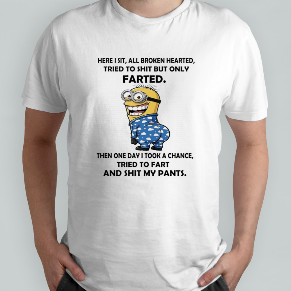 Minion here I sit all broken hearted tried to shit but only farted shirt