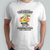 Minion I am currently unsupervised I know it freaks me out too possibilities are endless shirt