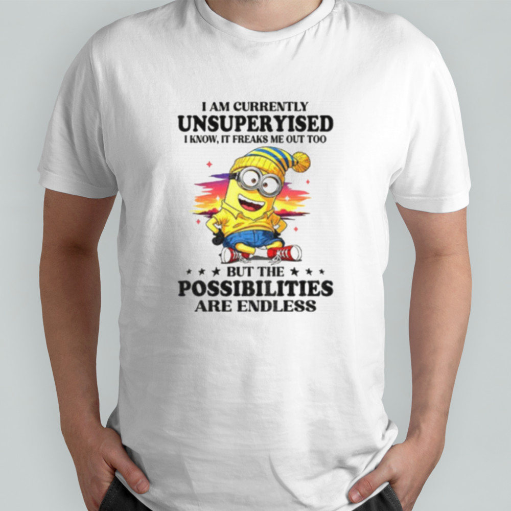 Minion I am currently unsupervised I know it freaks me out too possibilities are endless shirt