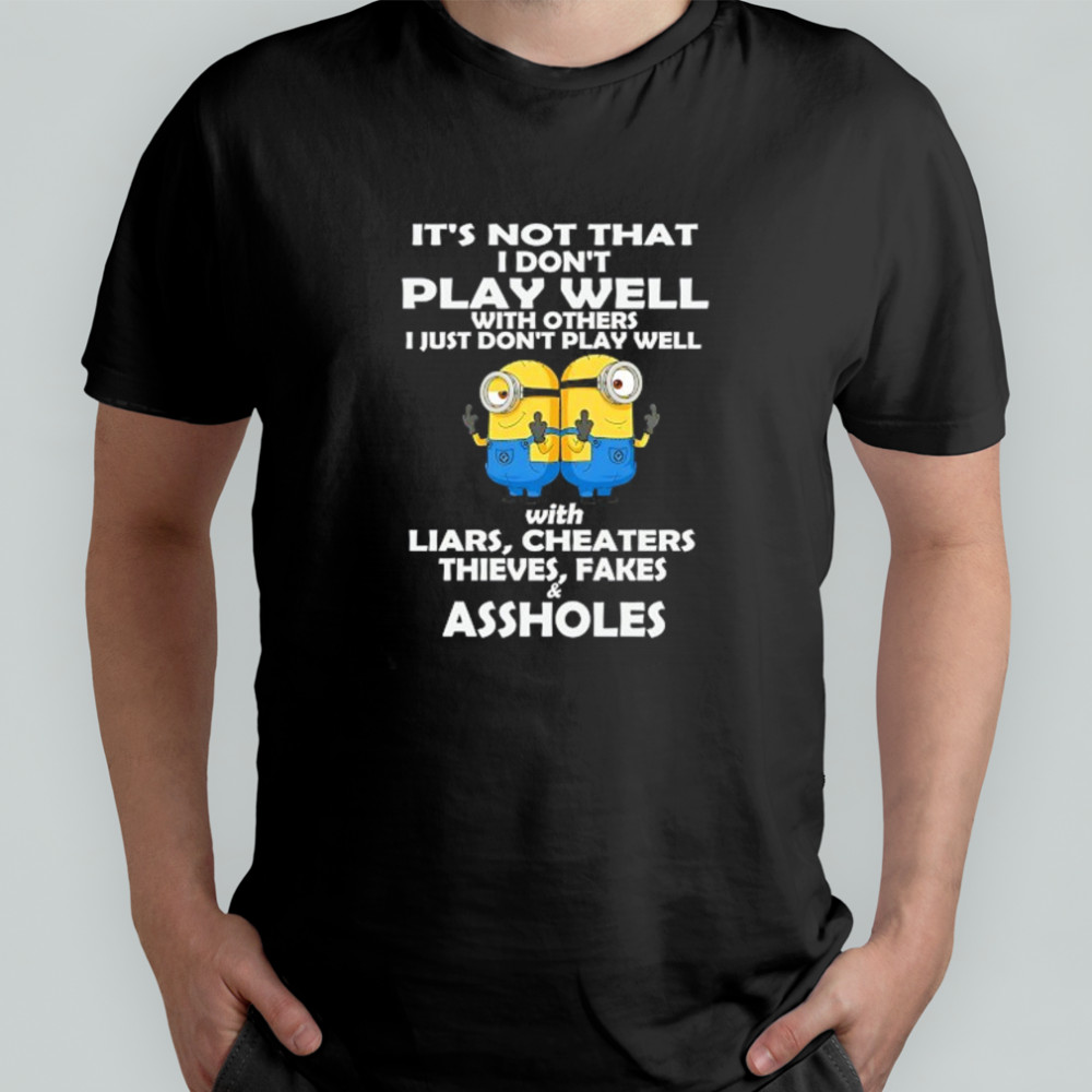 Minion it’s not that I don’t play well with others I just don’t play well shirt