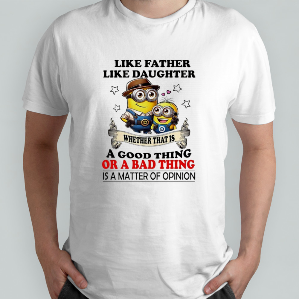 Minion like Father like Daughter whether that is a good thing or a bad thing shirt