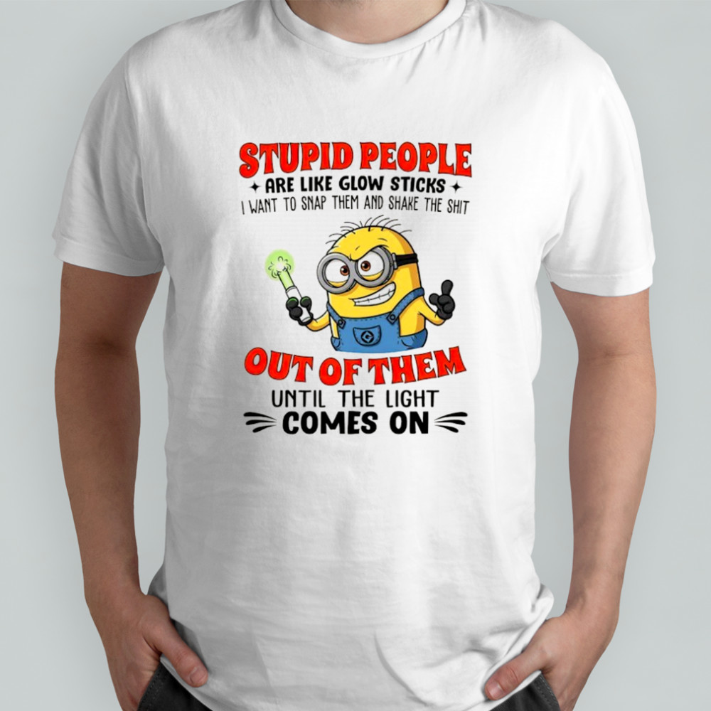 Minion stupid people are like glow sticks out of them until the light comes on shirt