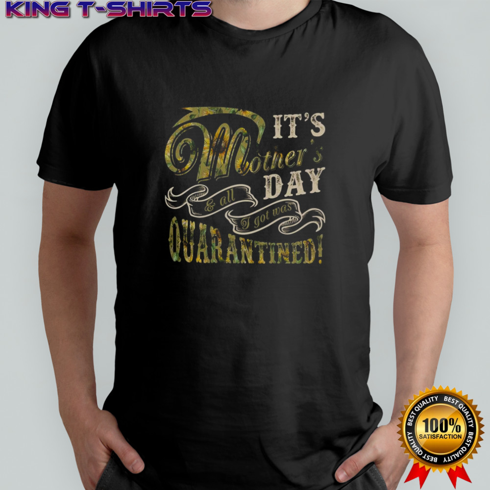 Mother’s Day Sunflower It’s Mother’s Day & All I Got Was Quarantined T-Shirt
