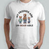 My friends are un-bear-able shirt