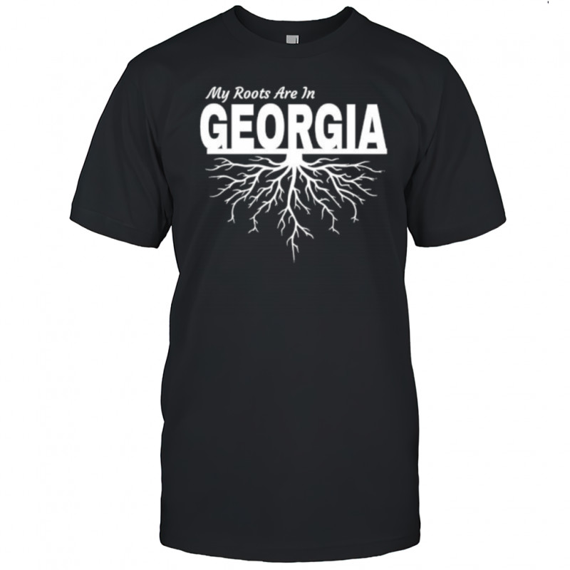 My Roots Are In Georgia shirt