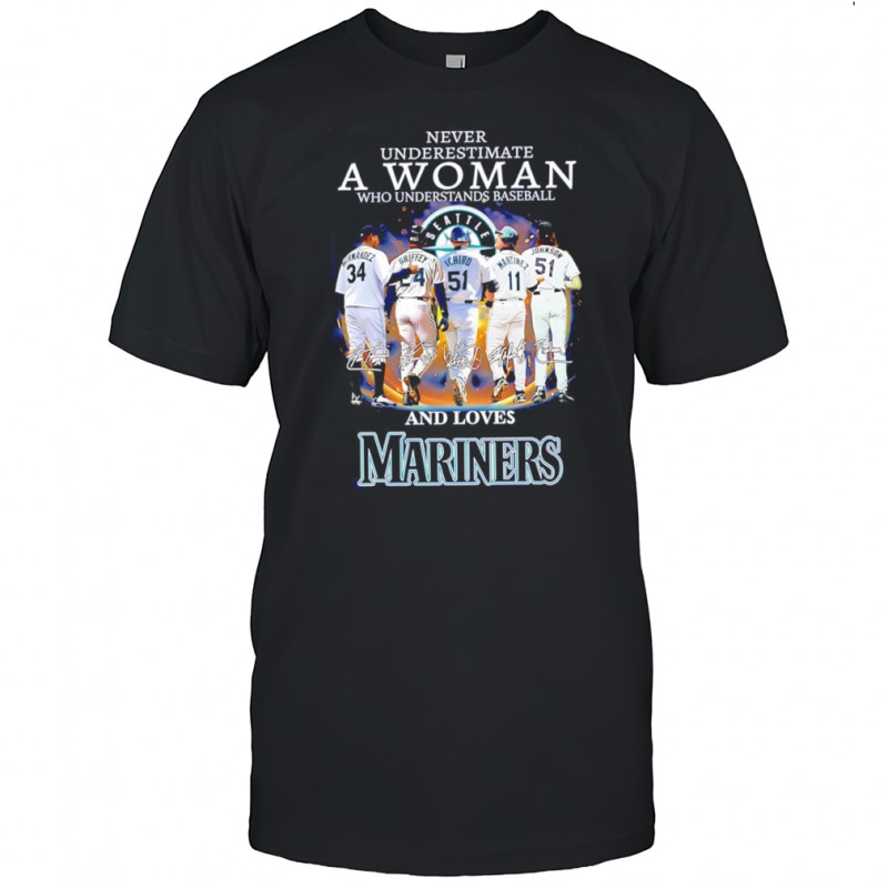 Never underestimate a woman who understands baseball and loves Mariners signature shirt