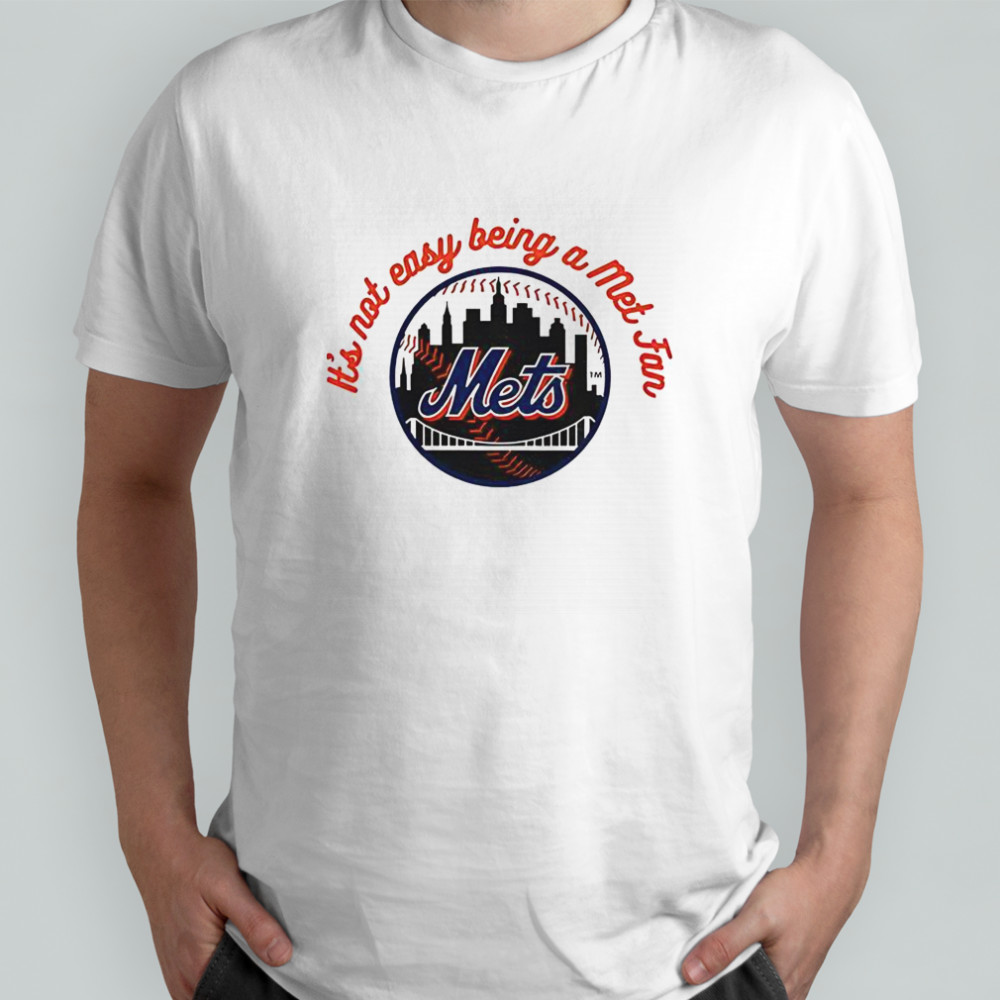 New York Mets It’s Not Easy Being A Mets Fan MLB T-Shirt