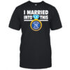 New York Yankees Baseball I Married Into This My Yankees shirt