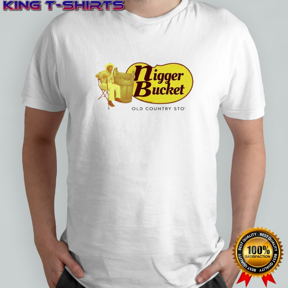 Nigger Bucket old country sto’ shirt