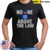 No One Is Above The Law T-Shirt