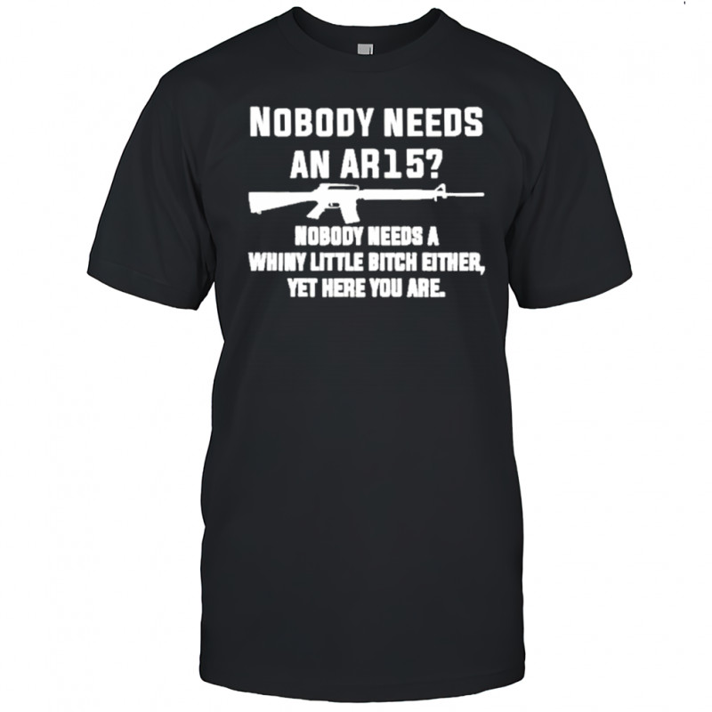 Nobody Needs An Ar15 T-Shirt