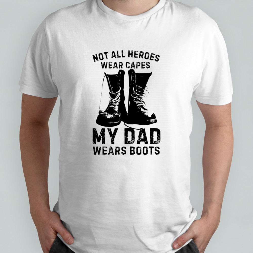 Not all heroes wear capes my Dad wears boots shirt