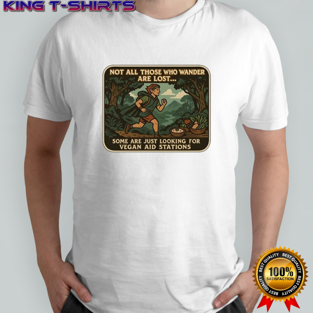 Not all those who wander are lost some are just looking for vegan aid stations shirt