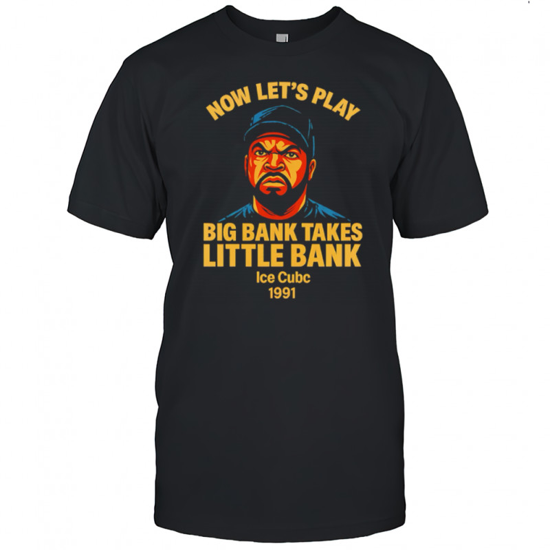 Now Let’s Play Big Bank Takes Little Bank rapper shirt