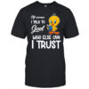 Of course I talk to God who else can I trust Tweety shirt
